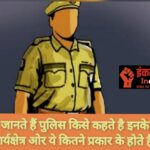 जानते हैं पुलिस किसे कहते है इनके कार्यक्षेत्र ओर ये कितने प्रकार के होते है?