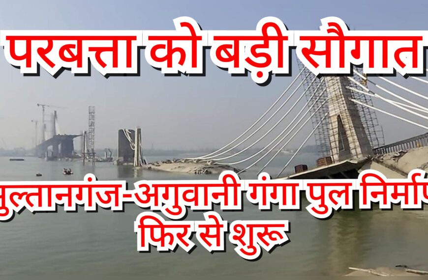 परबत्ता को बड़ी सौगात: सुल्तानगंज-अगुवानी गंगा&hellip;